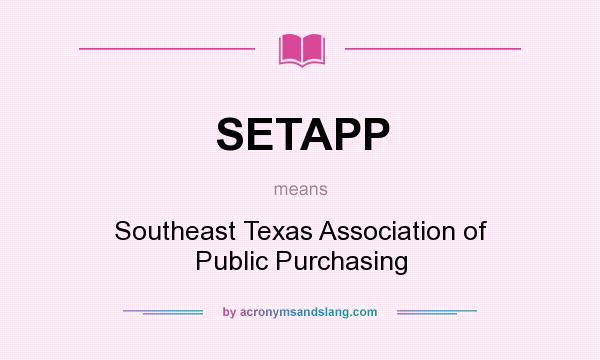 What does SETAPP mean? It stands for Southeast Texas Association of Public Purchasing
