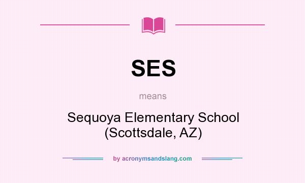 What does SES mean? It stands for Sequoya Elementary School (Scottsdale, AZ)