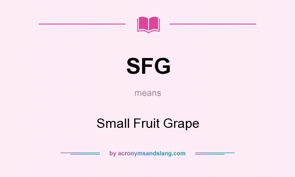 What does SFG mean? It stands for Small Fruit Grape