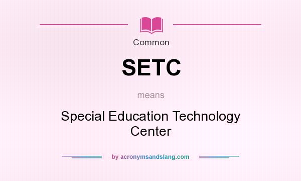 What does SETC mean? It stands for Special Education Technology Center