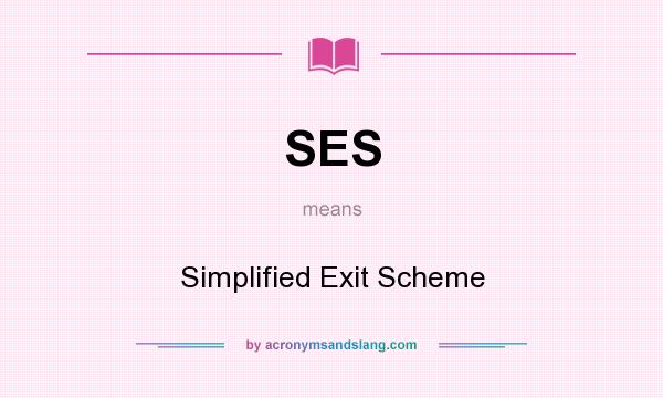 What does SES mean? It stands for Simplified Exit Scheme