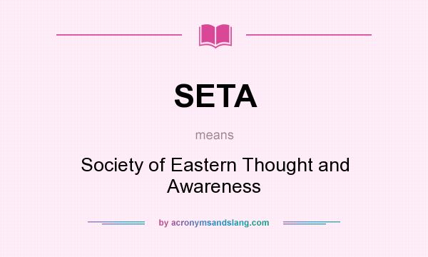 What does SETA mean? It stands for Society of Eastern Thought and Awareness