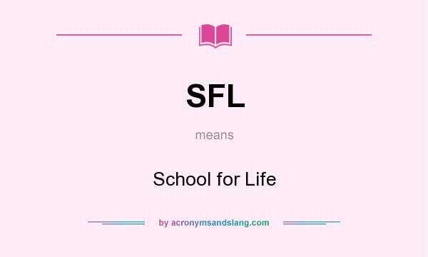 What does SFL mean? It stands for School for Life