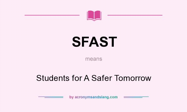 What does SFAST mean? It stands for Students for A Safer Tomorrow