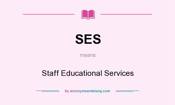 What does SES mean? It stands for Staff Educational Services