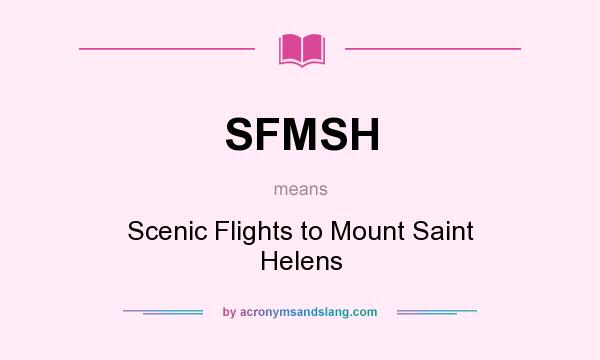 What does SFMSH mean? It stands for Scenic Flights to Mount Saint Helens