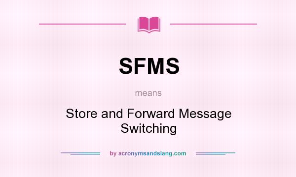 What does SFMS mean? It stands for Store and Forward Message Switching