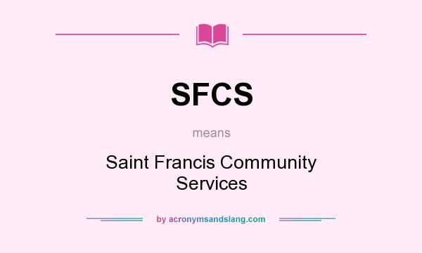 What does SFCS mean? It stands for Saint Francis Community Services