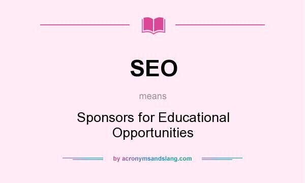 What does SEO mean? It stands for Sponsors for Educational Opportunities