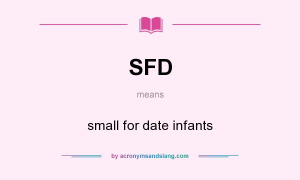 What does SFD mean? It stands for small for date infants