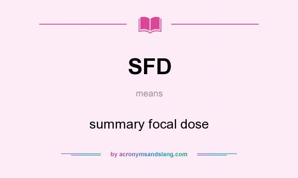 What does SFD mean? It stands for summary focal dose