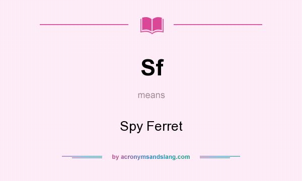 What does Sf mean? It stands for Spy Ferret