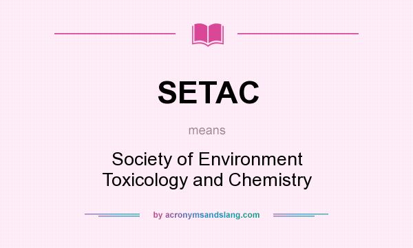 What does SETAC mean? It stands for Society of Environment Toxicology and Chemistry