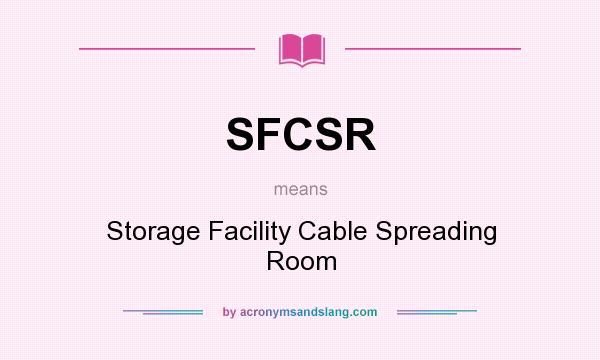 What does SFCSR mean? It stands for Storage Facility Cable Spreading Room