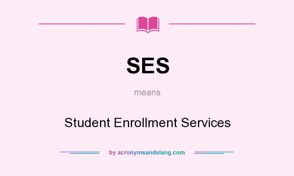What does SES mean? It stands for Student Enrollment Services