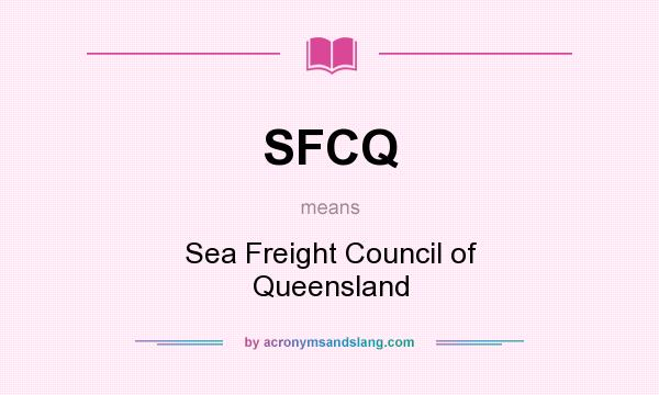 What does SFCQ mean? It stands for Sea Freight Council of Queensland