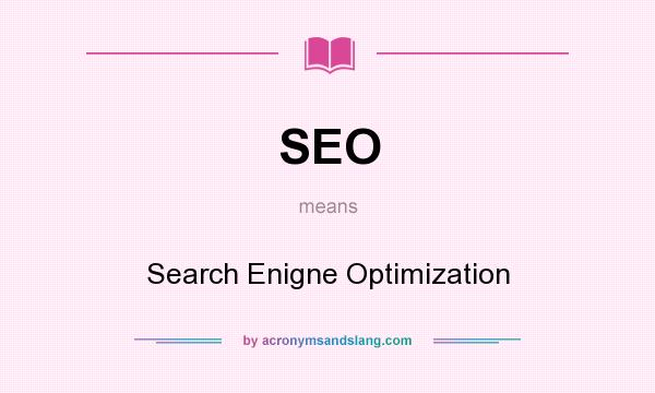 What does SEO mean? It stands for Search Enigne Optimization