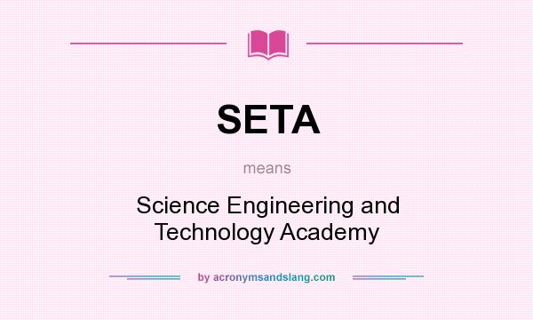 What does SETA mean? It stands for Science Engineering and Technology Academy
