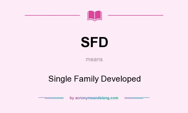 What does SFD mean? It stands for Single Family Developed