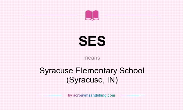 What does SES mean? It stands for Syracuse Elementary School (Syracuse, IN)