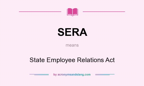 What does SERA mean? It stands for State Employee Relations Act