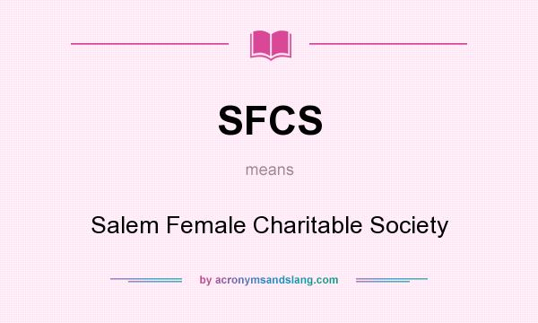 What does SFCS mean? It stands for Salem Female Charitable Society