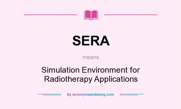 What does SERA mean? It stands for Simulation Environment for Radiotherapy Applications