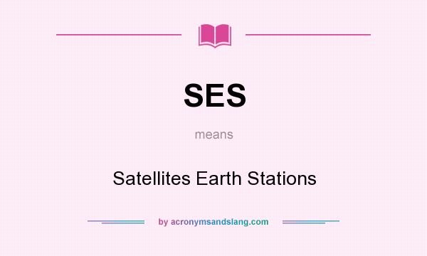 What does SES mean? It stands for Satellites Earth Stations
