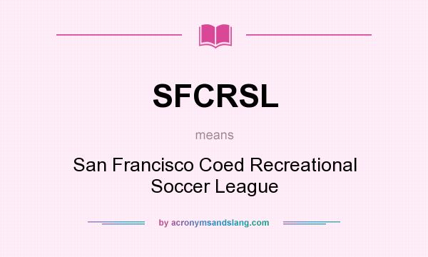 What does SFCRSL mean? It stands for San Francisco Coed Recreational Soccer League