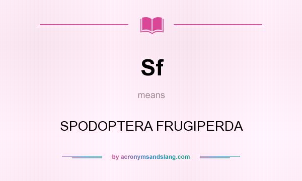 What does Sf mean? It stands for SPODOPTERA FRUGIPERDA