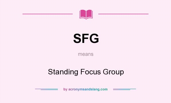What does SFG mean? It stands for Standing Focus Group
