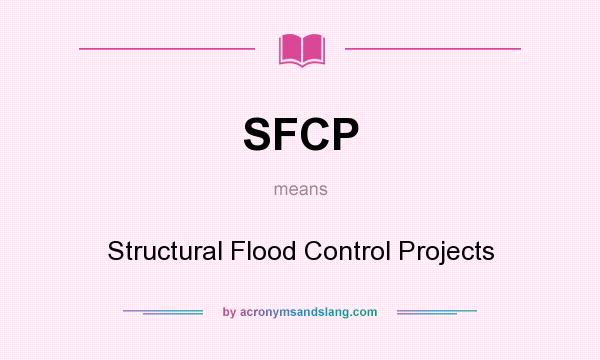 What does SFCP mean? It stands for Structural Flood Control Projects