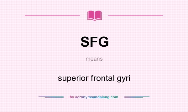 What does SFG mean? It stands for superior frontal gyri