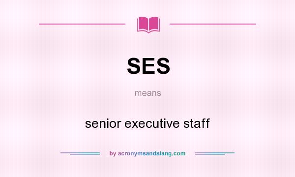What does SES mean? It stands for senior executive staff