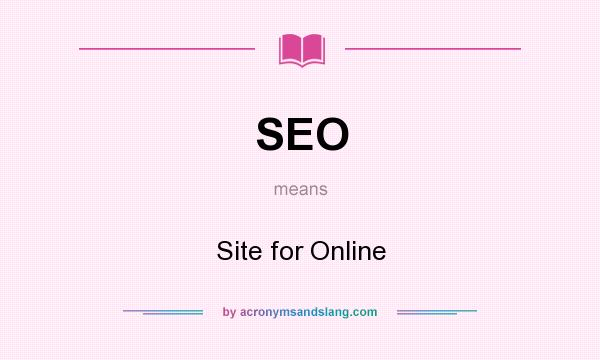 What does SEO mean? It stands for Site for Online