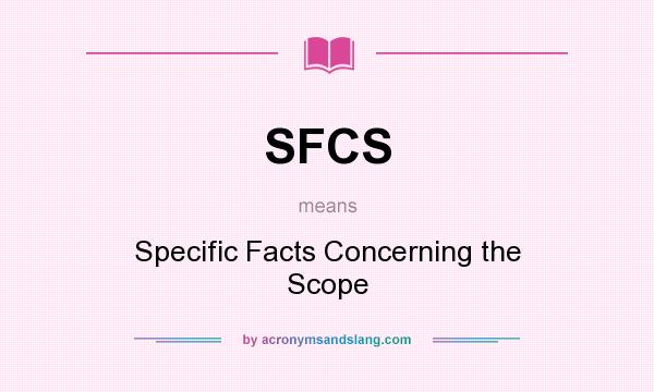 What does SFCS mean? It stands for Specific Facts Concerning the Scope