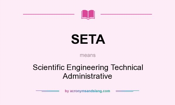 What does SETA mean? It stands for Scientific Engineering Technical Administrative