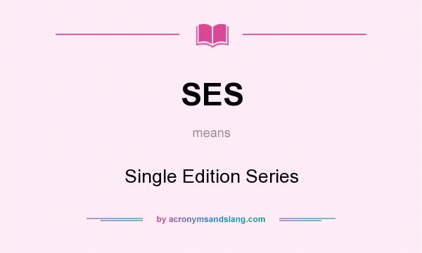 What does SES mean? It stands for Single Edition Series