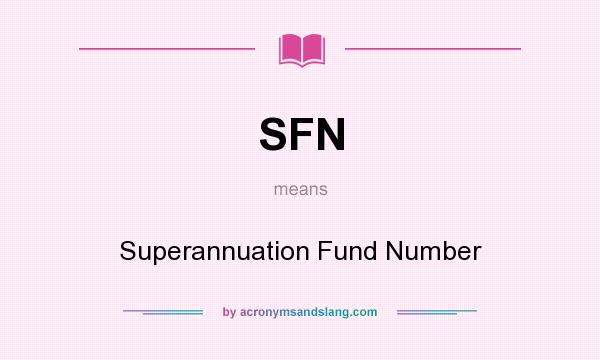 What does SFN mean? It stands for Superannuation Fund Number