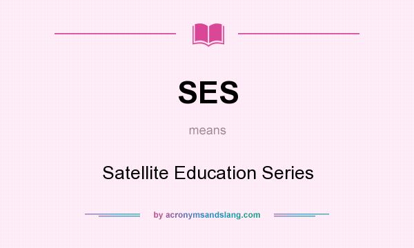 What does SES mean? It stands for Satellite Education Series