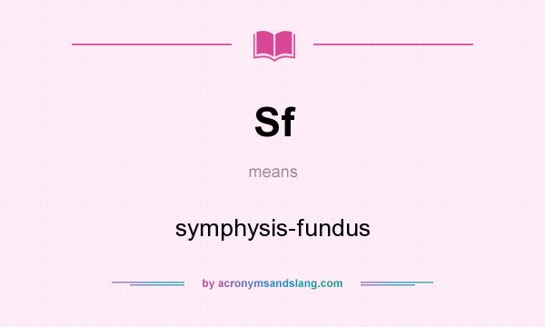What does Sf mean? It stands for symphysis-fundus