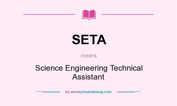 What does SETA mean? It stands for Science Engineering Technical Assistant