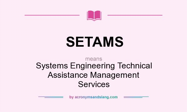 What does SETAMS mean? It stands for Systems Engineering Technical Assistance Management Services