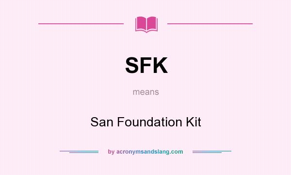 What does SFK mean? It stands for San Foundation Kit