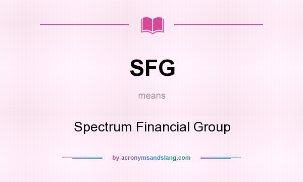 What does SFG mean? It stands for Spectrum Financial Group