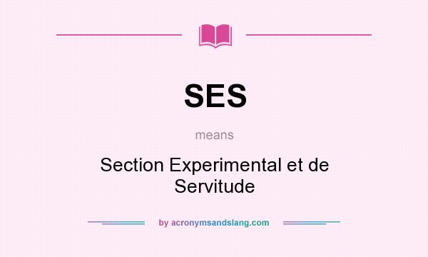 What does SES mean? It stands for Section Experimental et de Servitude