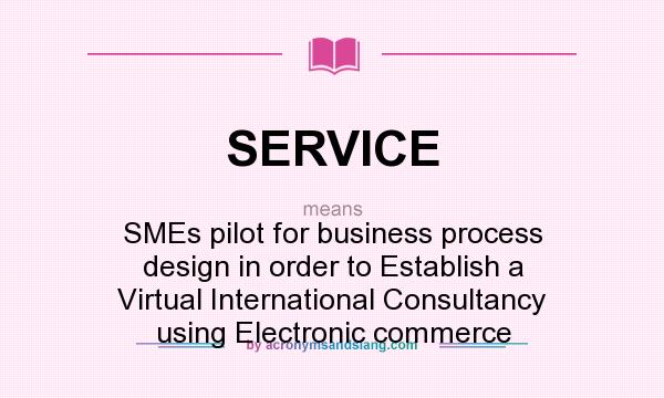 What does SERVICE mean? It stands for SMEs pilot for business process design in order to Establish a Virtual International Consultancy using Electronic commerce