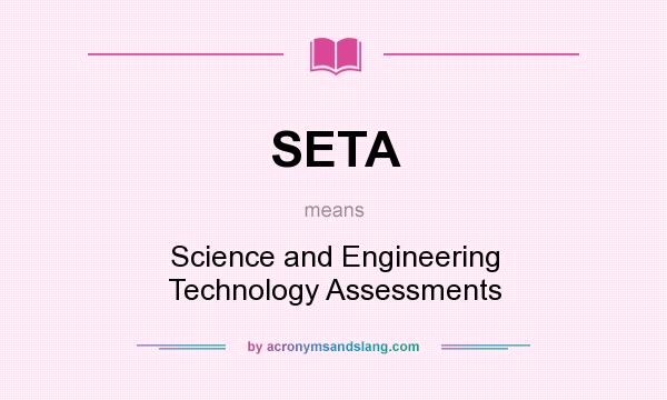 What does SETA mean? It stands for Science and Engineering Technology Assessments