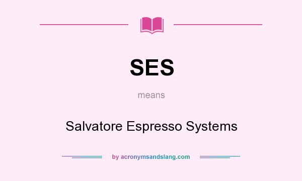 What does SES mean? It stands for Salvatore Espresso Systems