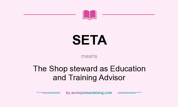 What does SETA mean? It stands for The Shop steward as Education and Training Advisor